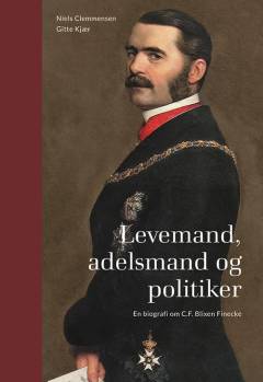 Levemand, adelsmand og politiker : en biografi om C.F. Blixen Finecke