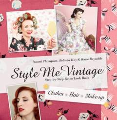 Style me vintage : step-by-step retro look book : clothes, hair, make-up