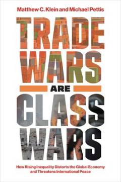 Trade wars are class wars : how rising inequality distorts the global economy and threatens international peace
