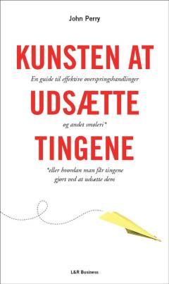 Kunsten at udsætte tingene : en guide til effektive overspringshandlinger og andet smøleri eller hvordan man får tingene gjort ved at udskyde dem