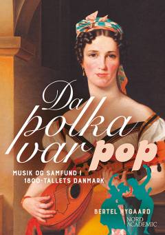 Da polka var pop : musik og samfund i 1800-tallets Danmark