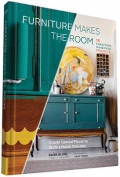 Furniture makes the room : create special pieces to style a home you love