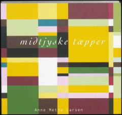 Midtjyske tæpper : en fortælling om 180 vævede tæpper og 4 steder i Midtjylland : Anne Mette Larsen