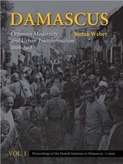 Damascus : Ottoman modernity and urban transformation (1808-1918). Volume 2 : Catalogue