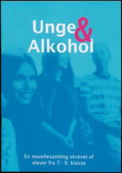 Unge & alkohol : en novellesamling skrevet af elever fra 7.-9. klasse