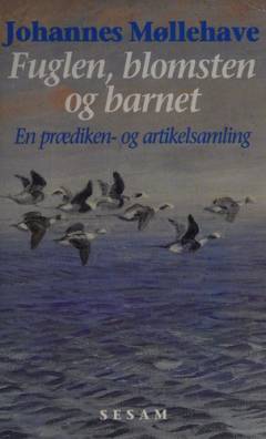 Fuglen, blomsten og barnet : en prædiken- og artikelsamling