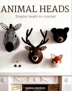 Animal heads : trophy heads to crochet