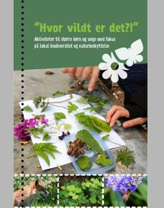 Hvor vildt er det?! : aktiviteter til større børn og unge med fokus på lokal biodiversitet og naturbeskyttelse