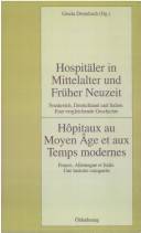 Hospitäler in Mittelalter und früher Neuzeit : Frankreich, Deutschland und Italien : eine vergleichende Geschichte = Hôpitaux au Moyen Age et au i.e. aux temps modernes : France, Allemagne et Italie = une histoire comparée