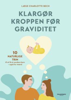Klargør kroppen før graviditet : 10 naturlige trin til at få et sundere barn - også for mænd