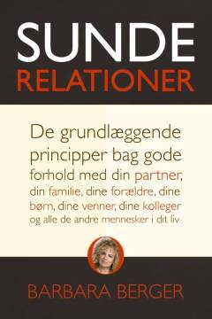 Sunde relationer : de grundlæggende principper bag gode forhold med din partner, din familie, dine forældre, dine børn, dine venner, dine kolleger og alle de andre mennesker i dit liv