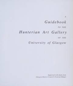 A guidebook to the Hunterian Art Gallery of the University of Glasgow : supported with funds from Glasgow District Council's festival budget