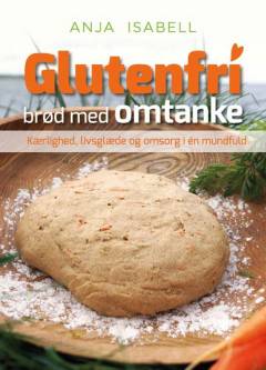 Glutenfri brød med omtanke : kærlighed, livsglæde og omsorg i én mundfuld