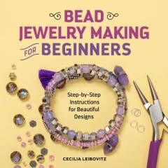 Bead jewelry making for beginners : step-by-step instructions for beautiful designs