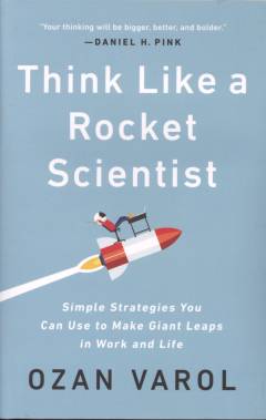 Think like a rocket scientist : simple strategies you can use to make giant leaps in work and life