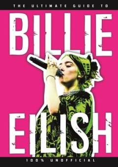 The ultimate guide to Billie Eilish : 100% unofficial