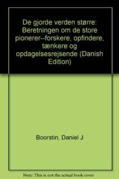 De gjorde verden større : beretningen om de store pionerer - forskere, opfindere, tænkere og opdagelsesrejsende. Bind 1 : Tiden, Jorden og oceanerne