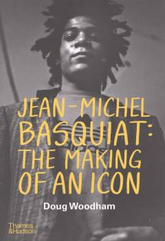 Jean-Michel Basquiat : the making of an icon