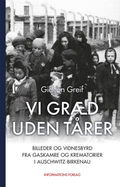 Vi græd uden tårer : billeder og vidnesbyrd fra gaskamre og krematorier i Auschwitz-Birkenau