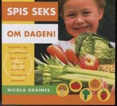 Spis seks om dagen! : opskrifter, tips og inspirerende ideer til at få dit barn til at spise og nyde frugt og grøntsager