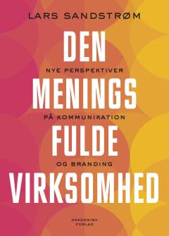 Den meningsfulde virksomhed : nye perspektiver på kommuniktion og branding