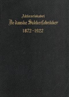 Aktieselskabet De Danske Sukkerfabrikker : 1872 - 20. april 1922 : et Festskrift