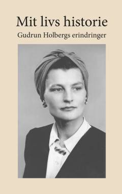 Mit livs historie : Gudrun Holbergs erindringer