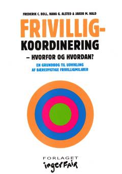 Frivilligkoordinering - hvorfor og hvordan? : en grundbog til udvikling af bæredygtige frivilligmiljøer