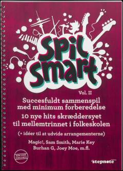 Spil smart - vol. II : succesfuldt sammenspil med minimum forberedelse : 10 nye hits skræddersyet til mellemtrinnet i folkeskolen (+ idéer til at udvide arrangemanterne) : Magic!, Sam Smith, Marie Key, Burhan G, Joey Moe, m.fl.