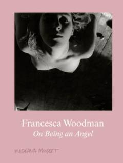 Francesca Woodman : on being an angel