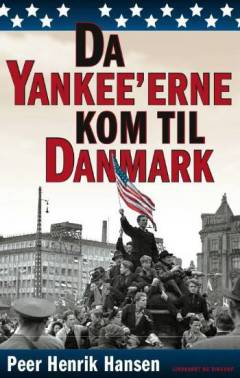 Da yankee'erne kom til Danmark : fra verdenskrig til kold krig : den amerikanske efterretningstjeneste og Danmark 1943-1946