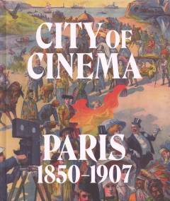 City of cinema : Paris 1850-1907
