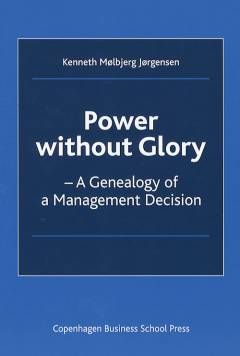 Power without glory : a genealogy of a management decision