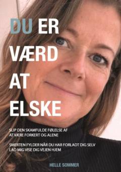 Du er værd at elske : om den skamfulde følelse af at være forkert og alene : smerten skyldes at du har forladt dig selv - lad mig vise dig vejen hjem
