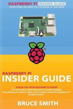 Raspberry Pi insider guide : from beginner to expert