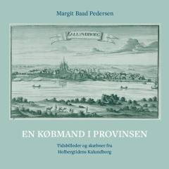 En købmand i provinsen : tidsbilleder og skæbner fra Holbergtidens Kalundborg