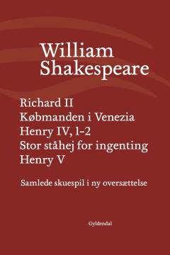 Samlede skuespil i ny oversættelse. III : Richard II. Købmanden i Venezia. Henry IV, 1-2. Stor ståhej for ingenting. Henry 5