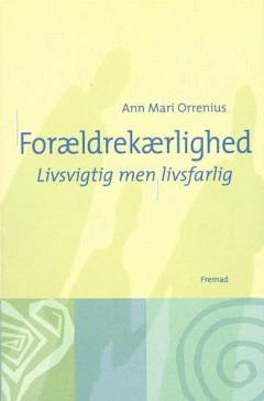 Forældrekærlighed : livsvigtig men livsfarlig