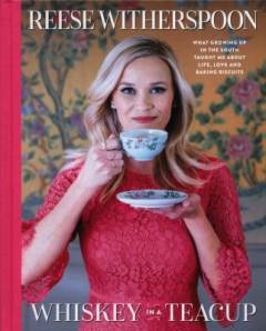 Whiskey in a teacup : what growing up in the South taught me about life, love and baking biscuits