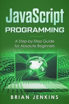 JavaScript programming : a step-by-step guide for absolute beginners