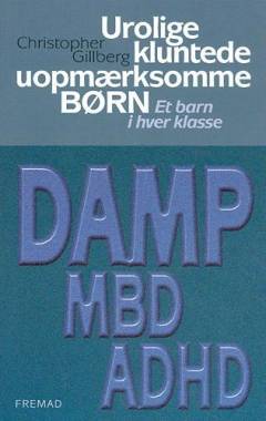 Urolige, kluntede, uopmærksomme børn : DAMP, MBD, ADHD : et barn i hver klasse
