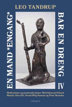 En mand *engang* bar en dreng. Bind 4 : Kristoforus og kunsten fra 1900 til i dag set i lys af gudstro versus humanisme, absurditetens vækst og mænds og kvinders stadig ringere evne til at bære og være noget for andre end sig selv