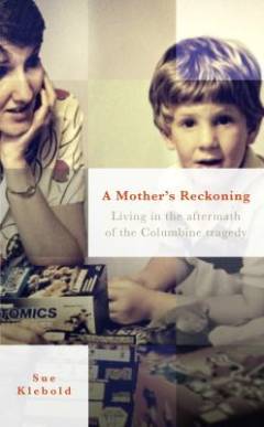 A mother's reckoning : living in the aftermath of the Columbine tragedy