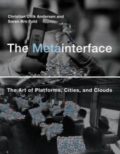 The metainterface : the art of platforms, cities, and clouds