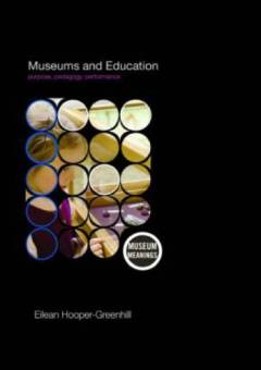 Museums and education : purpose, pedagogy, performance
