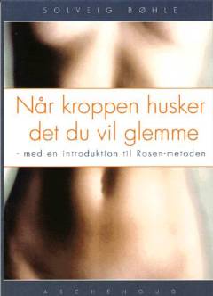 Når kroppen husker det du vil glemme : med en introduktion til Rosenmetoden