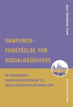 Samfundsforståelse for socialrådgivere : en grundbog i samfundsvidenskab til socialrådgiveruddannelsen