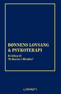 Bønnens lovsang : bøn, tilgivelse og helbredelse & Psykoterapi : formål, proces og praksis : to tillæg til Et kursus i mirakler