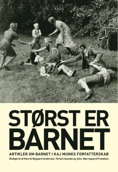 Størst er barnet : artikler om barnet i Kaj Munks forfatterskab