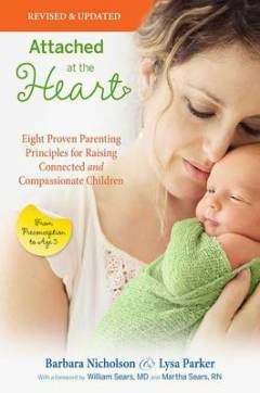 Attached at the heart : eight proven parenting principles for raising connected and compassionate children : from preconception to age five